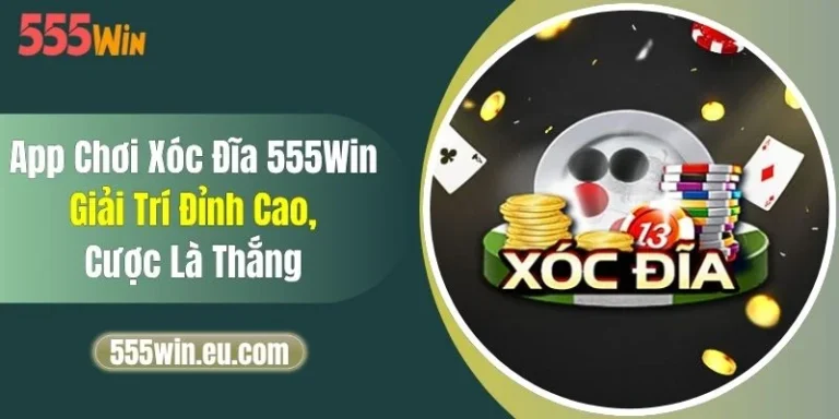 App Chơi Xóc Đĩa 555Win - Giải Trí Đỉnh Cao, Cược Là Thắng
